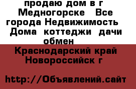 продаю дом в г. Медногорске - Все города Недвижимость » Дома, коттеджи, дачи обмен   . Краснодарский край,Новороссийск г.